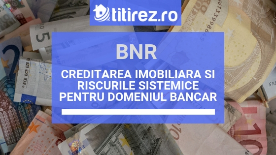BNR: Cresterea costurilor pentru un credit imobiliar, risc sistemic ridicat pentru banci