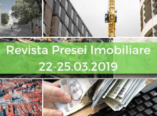 Revista Presei imobiliare: cele mai importante stiri imobiliare din 22-25.03.2019