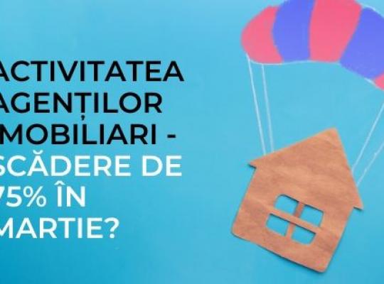 Activitatea agenților imobiliari a scăzut cu circa 75% în martie, în București, conform datelor unei companii de consultanta 